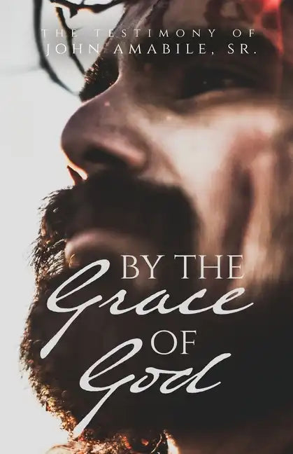 By the Grace of God: The Testimony of John Amabile, Sr. - Paperback