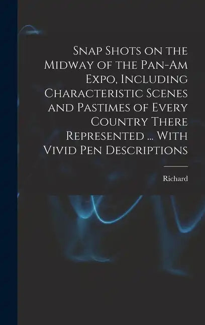 Snap Shots on the Midway of the Pan-Am Expo, Including Characteristic Scenes and Pastimes of Every Country There Represented ... With Vivid Pen Descri - Hardcover