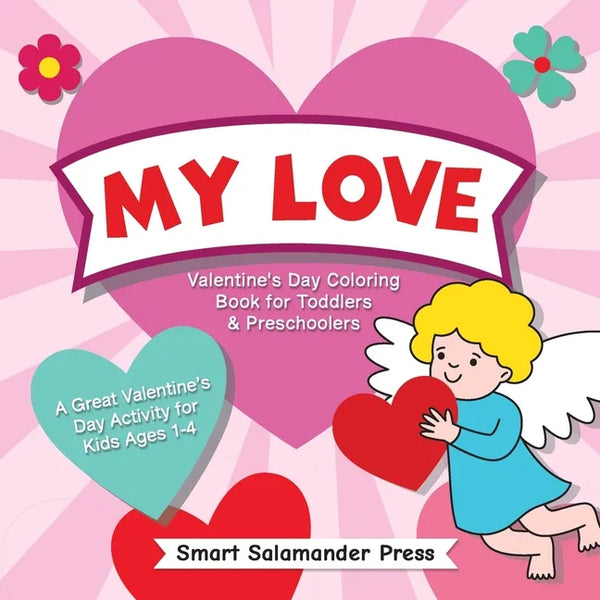 My Love: Valentine's Day Coloring Book for Toddlers & Preschoolers: A Great Valentine's Day Activity for Kids Ages 1-4 - Paperback