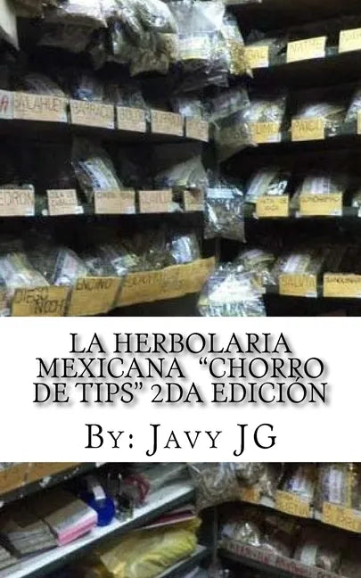 La Herbolaria MEXICANA "Chorro de Tips" 2da Edición: en su serie: Realidades o Novelas? que Son Escritos Cortitos PERO Dicen Mucho - Paperback