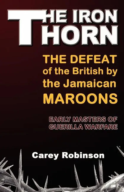 The Iron Torn: The Defeat of the British by the Jamaican Maroons - Paperback