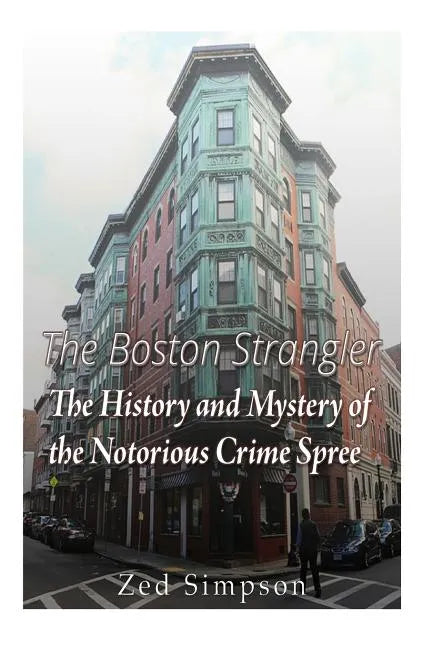 The Boston Strangler: The History and Mystery of the Notorious Crime Spree - Paperback