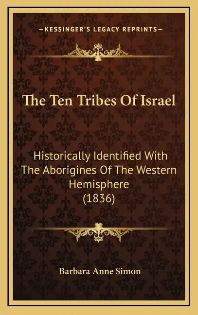 The Ten Tribes Of Israel: Historically Identified With The Aborigines Of The Western Hemisphere (1836) - Hardcover