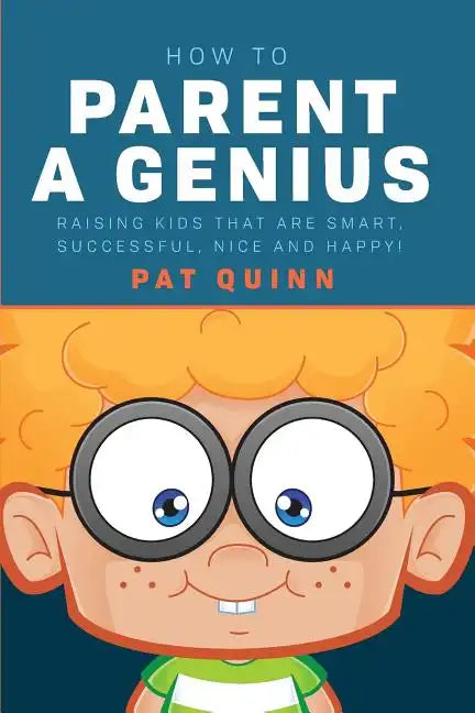 How to Parent a Genius: Raising Kids that are Smart, Successful, Nice and Happy! - Paperback