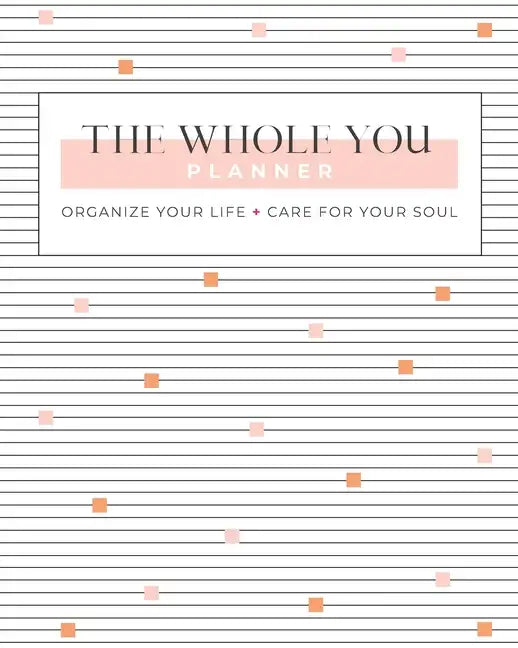 The Whole You Planner: Organize Your Life + Care for Your Soul - Paperback