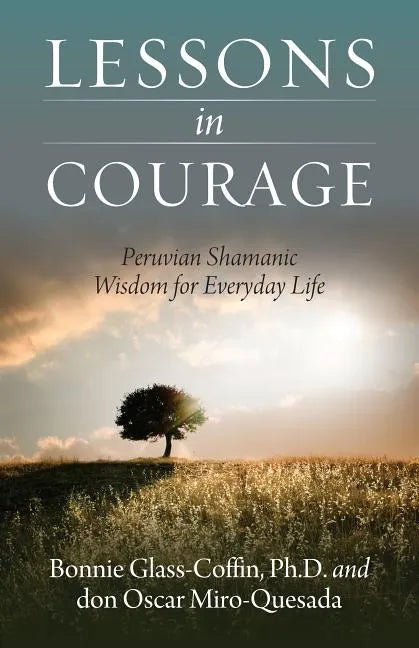 Lessons in Courage: Peruvian Shamanic Wisdom for Everyday Life - Paperback