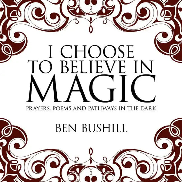 I Choose to Believe in Magic: Prayers, Poems and Pathways in the Dark - Paperback