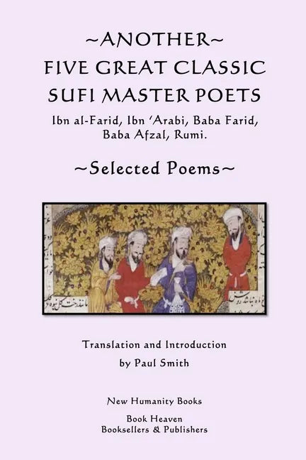Another Five Great Classic Sufi Master Poets: Selected Poems: Ibn al-Farid, Ibn 'Arabi, Baba Farid, Baba Afzal, Rumi. - Paperback