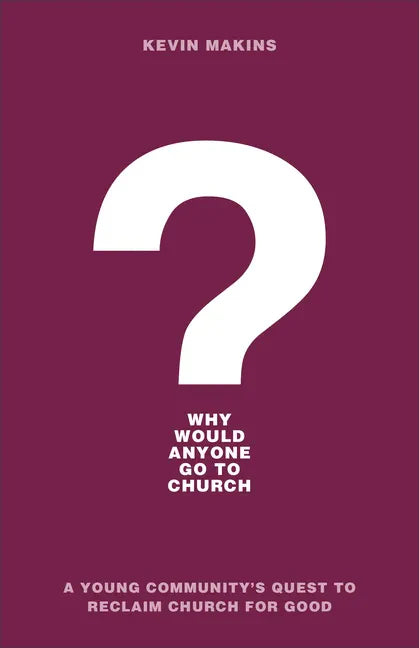 Why Would Anyone Go to Church?: A Young Community's Quest to Reclaim Church for Good - Paperback