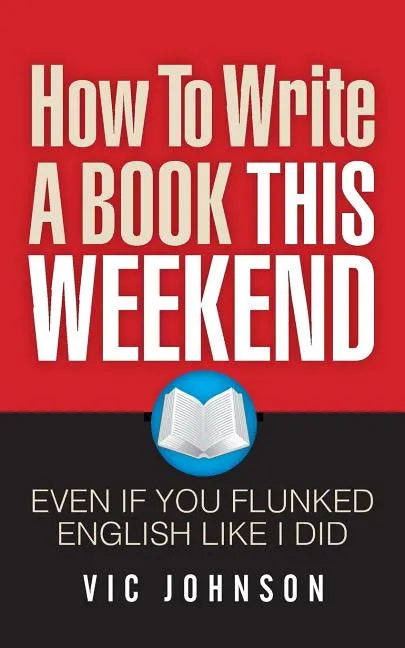 How To Write A Book This Weekend, Even If You Flunked English Like I Did - Paperback