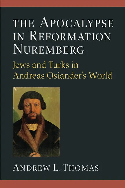 The Apocalypse in Reformation Nuremberg: Jews and Turks in Andreas Osiander's World - Hardcover