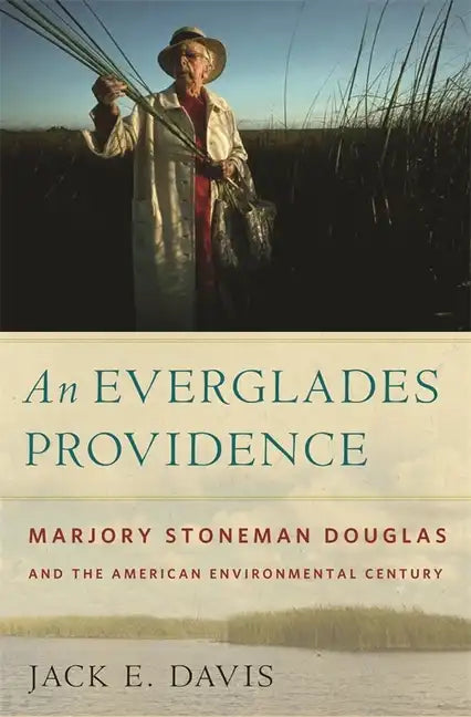 An Everglades Providence: Marjory Stoneman Douglas and the American Environmental Century - Hardcover