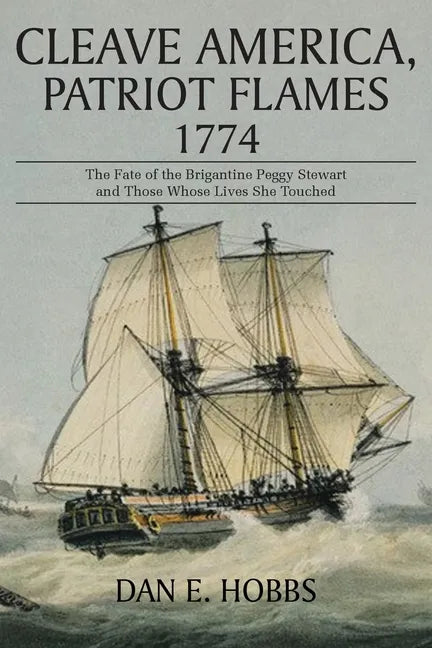 Cleave America, Patriot Flames 1774: The Fate of the Brigantine Peggy Stewart and Those Whose Lives She Touched - Paperback