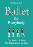 Ballet for Everybody: The Basics of Ballet for Beginners of all Ages - Paperback