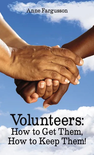Volunteers: How to Get Them, How to Keep Them! - Paperback