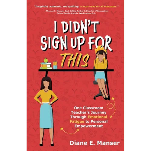 I Didn't Sign Up For This: One Classroom Teacher's Journey Through Emotional Fatigue to Personal Empowerment - Paperback