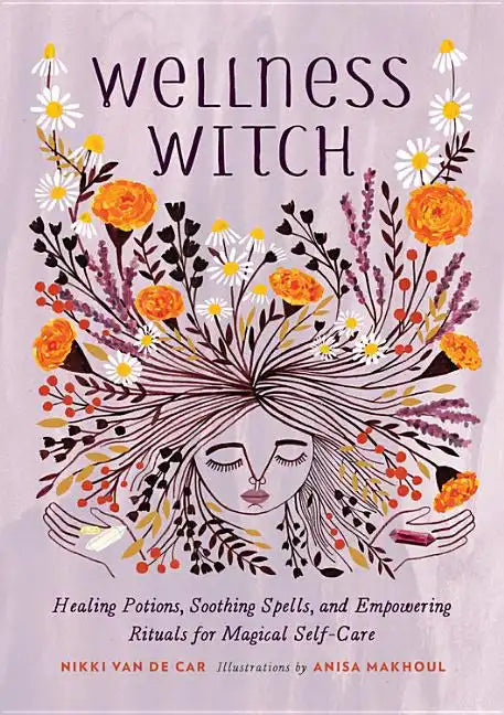 Wellness Witch: Healing Potions, Soothing Spells, and Empowering Rituals for Magical Self-Care - Hardcover
