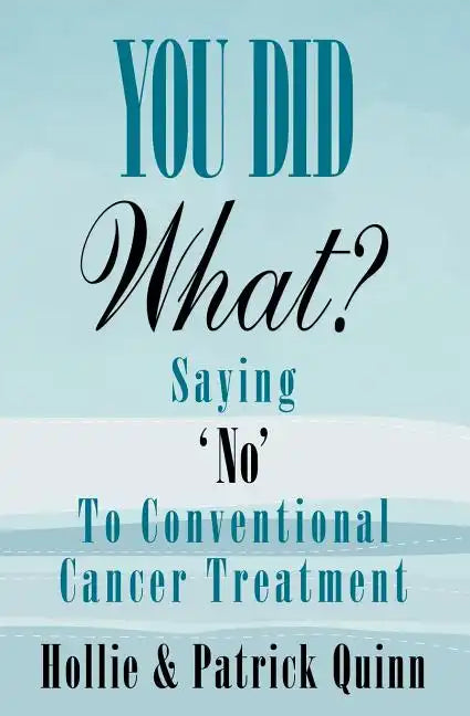 You Did What? Saying 'No' To Conventional Cancer Treatment - Paperback