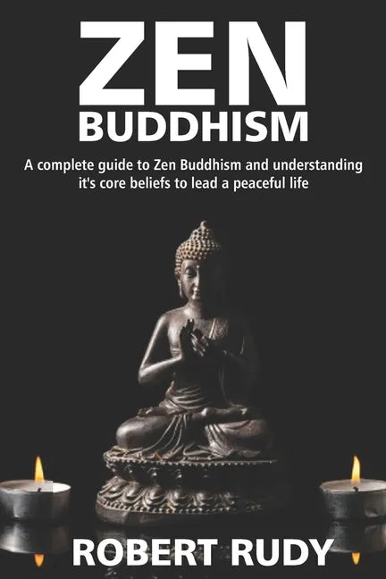 Zen Buddhism: A complete guide to Zen Buddhism and understanding it's core beliefs to lead a peaceful life - Paperback