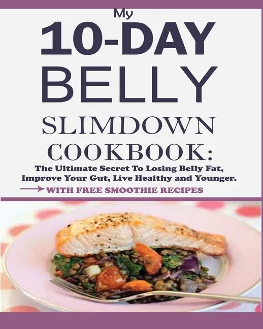 My 10-Day Belly Slim down Cookbook: The Ultimate Secret to Losing Belly Fat, Improve Your Gut, Live Healthy and Younger. - Paperback