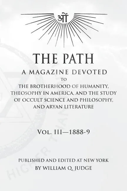 The Path: Volume 3: A Magazine Dedicated to the Brotherhood of Humanity, Theosophy in America, and the Study of Occult Science a - Paperback