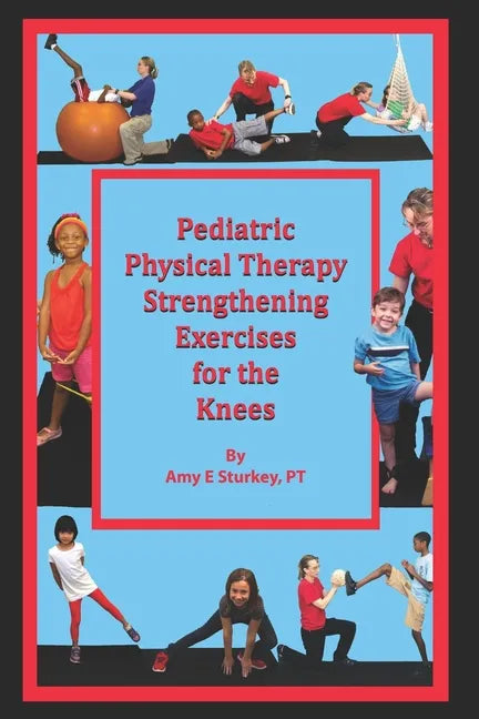 Pediatric Physical Therapy Strengthening Exercises for the Knees: Treatment Suggestions by Muscle Action - Paperback
