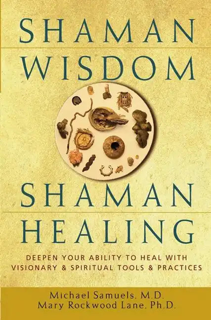 Shaman Wisdom, Shaman Healing: Deepen Your Ability to Heal with Visionary and Spiritual Tools and Practices - Hardcover