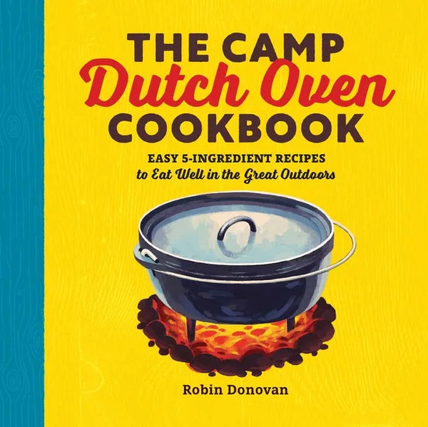The Camp Dutch Oven Cookbook: Easy 5-Ingredient Recipes to Eat Well in the Great Outdoors - Paperback