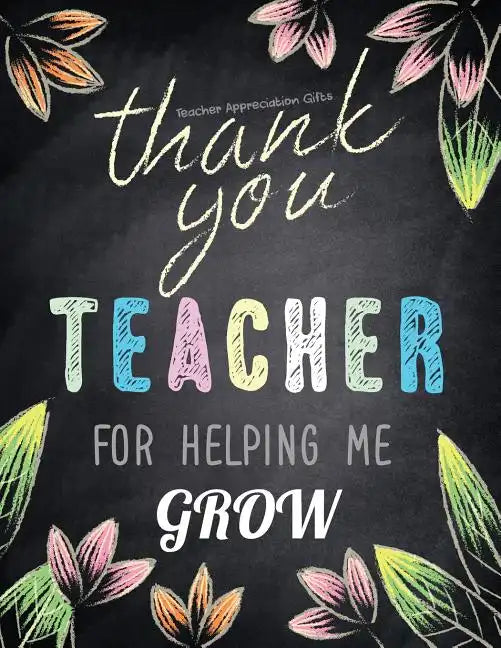 Teacher Appreciation Gifts - Thank You Teacher For Helping Me Grow: Special Teacher Gift For Thank You - End Of Year - Birthday - Appreciation - Retir - Paperback
