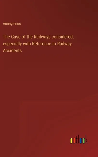 The Case of the Railways considered, especially with Reference to Railway Accidents - Hardcover