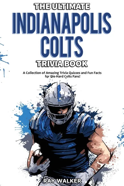 The Ultimate Indianapolis Colts Trivia Book: A Collection of Amazing Trivia Quizzes and Fun Facts for Die-Hard Colts Fans! - Paperback