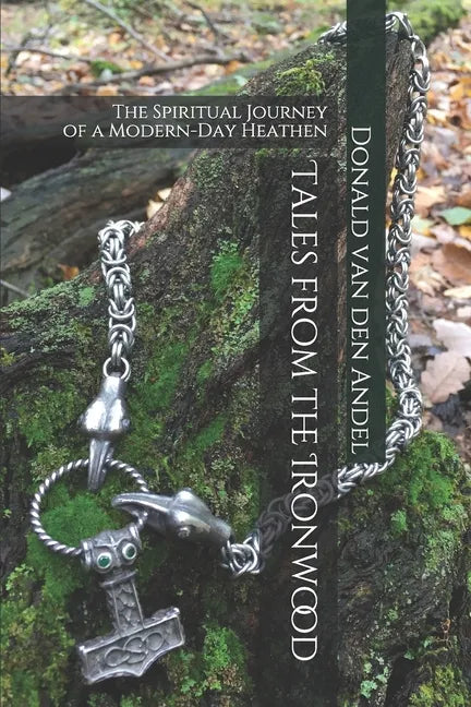 Tales from the Ironwood: The Spiritual Journey of a Modern-Day Heathen - Paperback