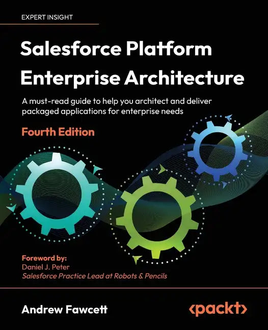 Salesforce Platform Enterprise Architecture - Fourth Edition: A must-read guide to help you architect and deliver packaged applications for enterprise - Paperback