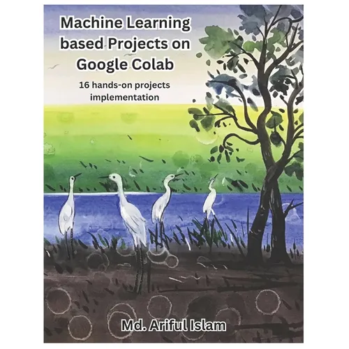 Machine Learning based Projects on Google Colab: 16 hands-on projects implementation - Paperback
