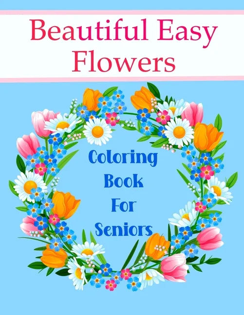 Beautiful Easy Flowers Coloring Book For Seniors: Ideal for Older Adults And People With Dementia & Alzheimer's, Large Print - Paperback