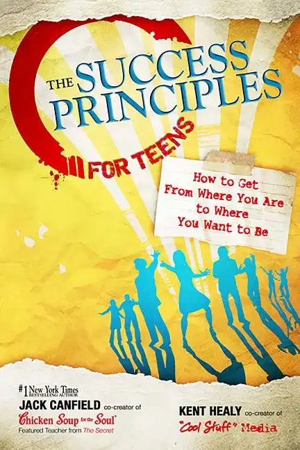 The Success Principles for Teens: How to Get from Where You Are to Where You Want to Be - Paperback