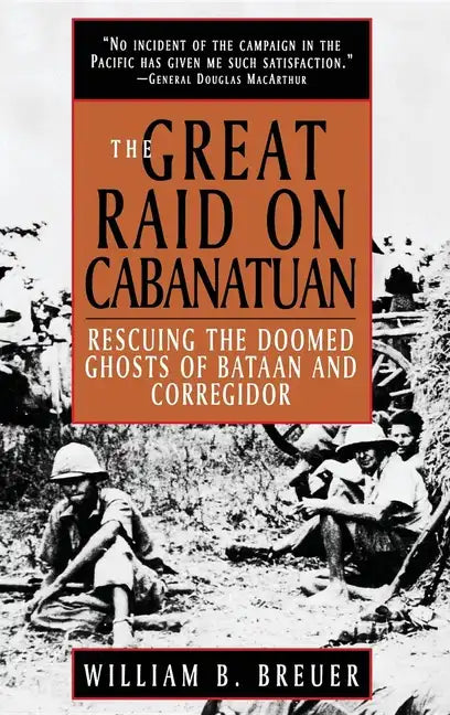 The Great Raid on Cabanatuan: Rescuing the Doomed Ghosts of Bataan and Corregidor - Hardcover
