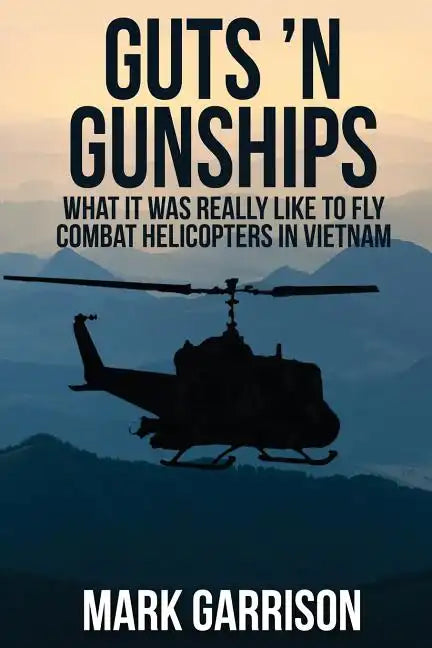 Guts 'N Gunships: What it was Really Like to Fly Combat Helicopters in Vietnam - Paperback