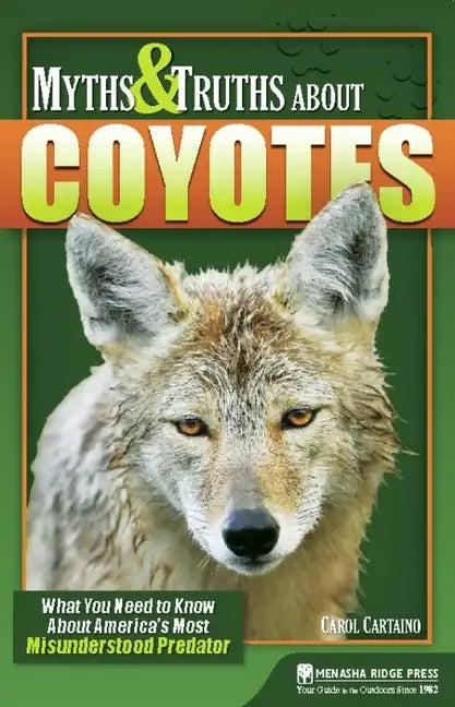 Myths & Truths About Coyotes: What You Need to Know About America's Most Misunderstood Predator - Paperback