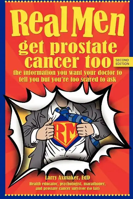 Real Men Get Prostate Cancer Too: Second Edition: The Information You Want Your Doctor to Tell You But You're Too Scared to Ask - Paperback