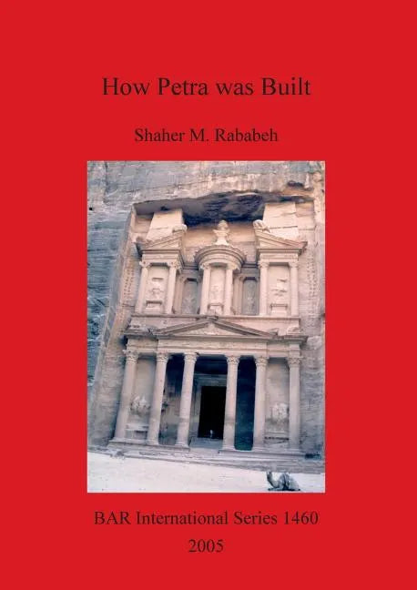 How Petra was Built: An analysis of the construction techniques of the Nabataean freestanding buildings and rock-cut monuments in Petra, Jordan - Paperback