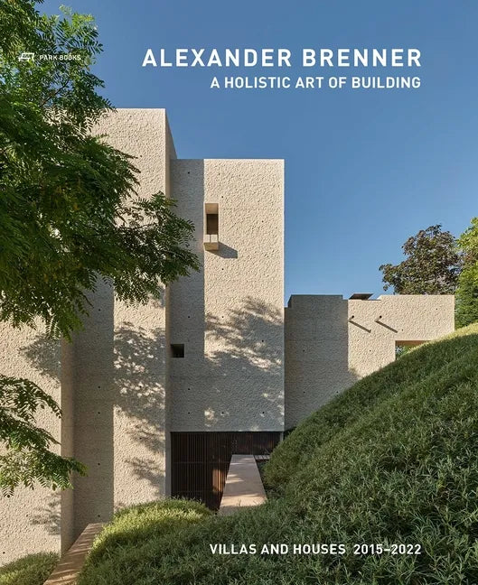Alexander Brenner - A Holistic Art of Building: Villas and Houses 2015-2022 - Hardcover