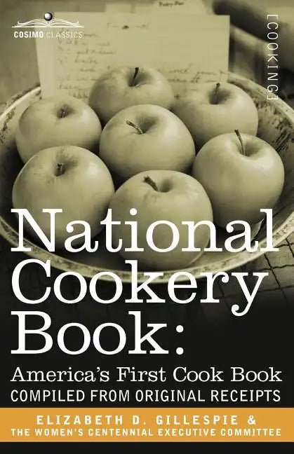 National Cookery Book: America's First Cook Book - Compiled from Original Receipts - Paperback