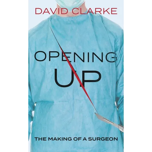 Opening Up: The Making of a Surgeon - Hardcover