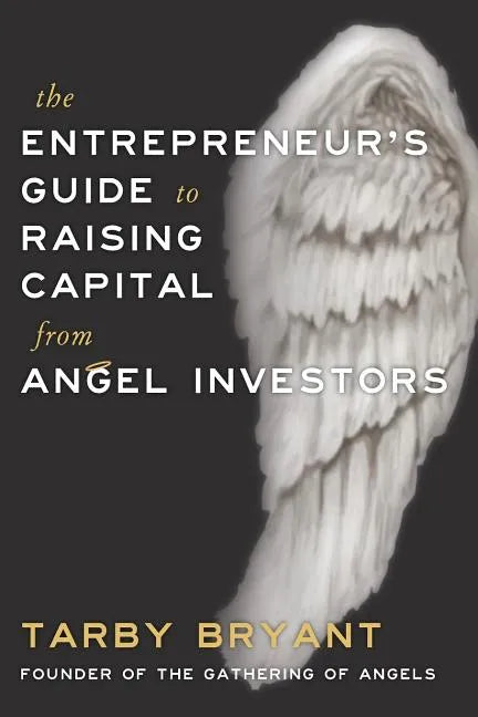 The Entrepreneur's Guide to Raising Capital From Angel Investors - Paperback