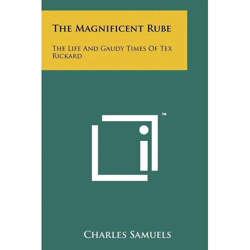 The Magnificent Rube: The Life And Gaudy Times Of Tex Rickard - Paperback