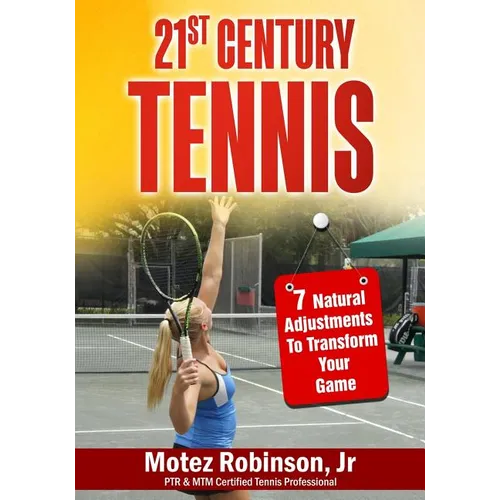 21st Century Tennis: 7 Natural Adjustments to Transform Your Game - Paperback