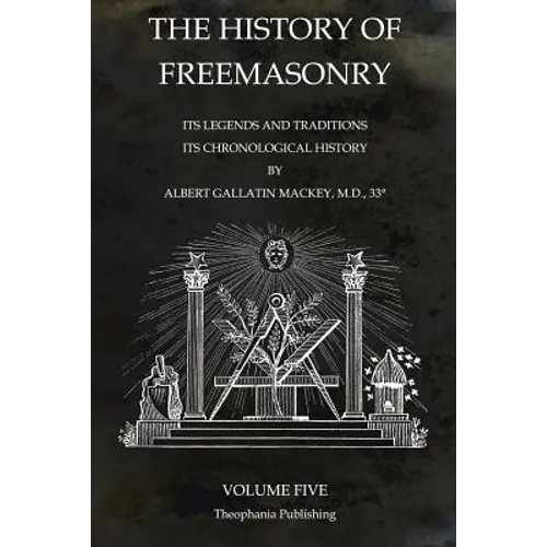 The History of Freemasonry Volume 5: Its Legends and Traditions, Its Chronological History - Paperback