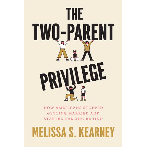 The Two-Parent Privilege: How Americans Stopped Getting Married and Started Falling Behind - Paperback