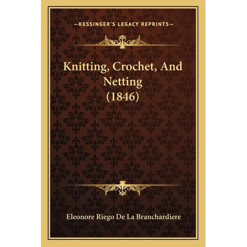 Knitting, Crochet, And Netting (1846) - Paperback